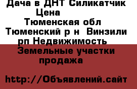 Дача в ДНТ Силикатчик › Цена ­ 450 000 - Тюменская обл., Тюменский р-н, Винзили рп Недвижимость » Земельные участки продажа   